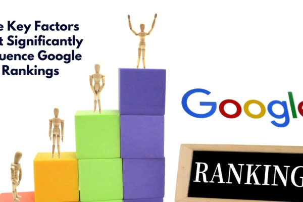 What are the key factors that significantly influence Google Rankings?